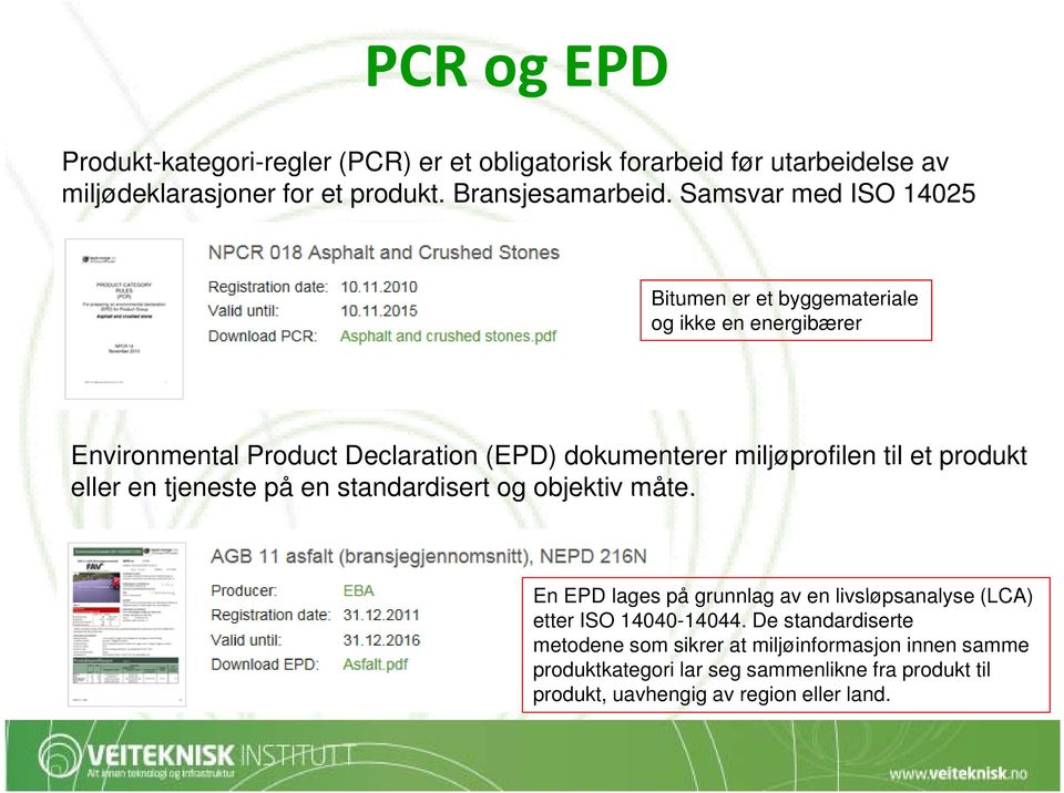 produkt eller en tjeneste på en standardisert og objektiv måte. En EPD lages på grunnlag av en livsløpsanalyse (LCA) etter ISO 14040-14044.