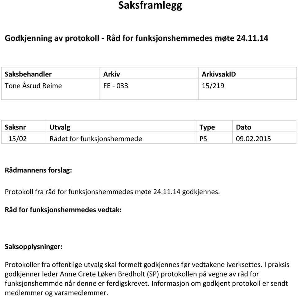 11.14 godkjennes. Saksopplysninger: Protokoller fra offentlige utvalg skal formelt godkjennes før vedtakene iverksettes.