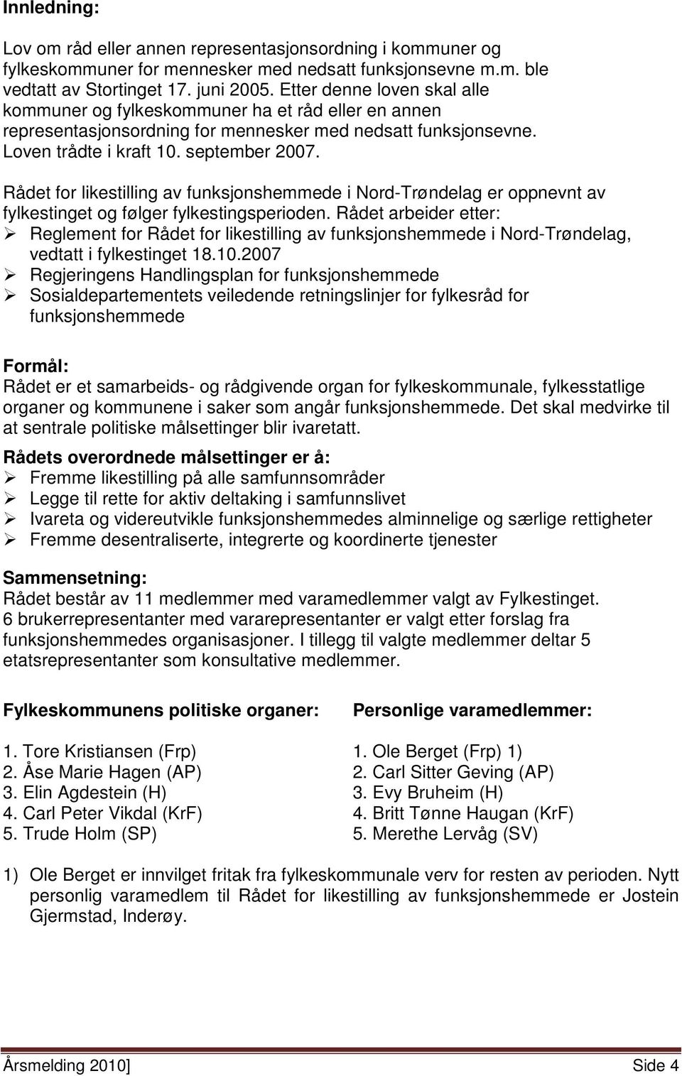 Rådet for likestilling av funksjonshemmede i Nord-Trøndelag er oppnevnt av fylkestinget og følger fylkestingsperioden.