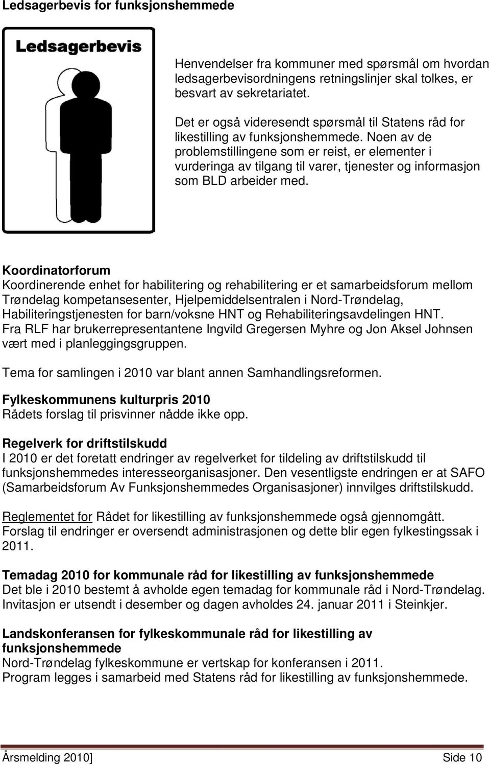 Noen av de problemstillingene som er reist, er elementer i vurderinga av tilgang til varer, tjenester og informasjon som BLD arbeider med.