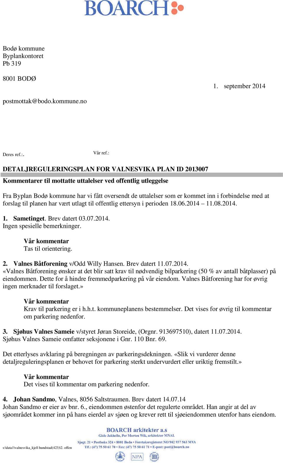 forbindelse med at forslag til planen har vært utlagt til offentlig ettersyn i perioden 18.06.2014 11.08.2014. 1. Sametinget. Brev datert 03.07.2014. Ingen spesielle bemerkninger. Tas til orientering.