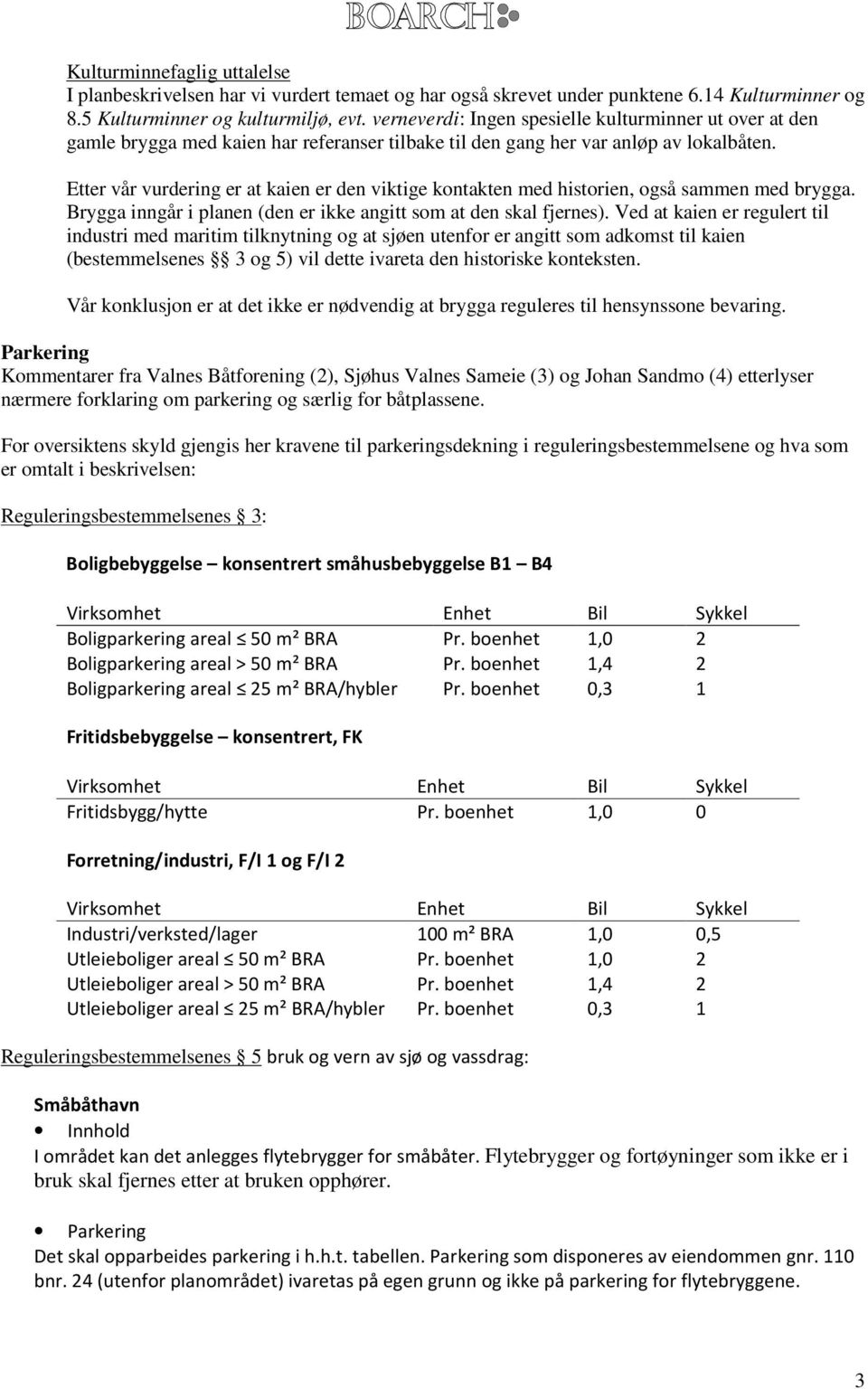 Etter vår vurdering er at kaien er den viktige kontakten med historien, også sammen med brygga. Brygga inngår i planen (den er ikke angitt som at den skal fjernes).