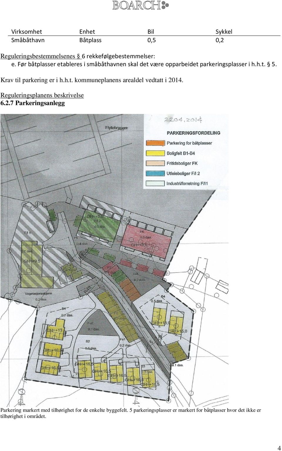 Krav til parkering er i h.h.t. kommuneplanens arealdel vedtatt i 20