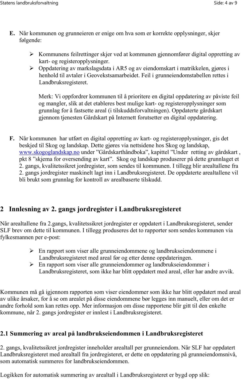 registeropplysninger. Oppdatering av markslagsdata i AR5 og av eiendomskart i matrikkelen, gjøres i henhold til avtaler i Geovekstsamarbeidet.