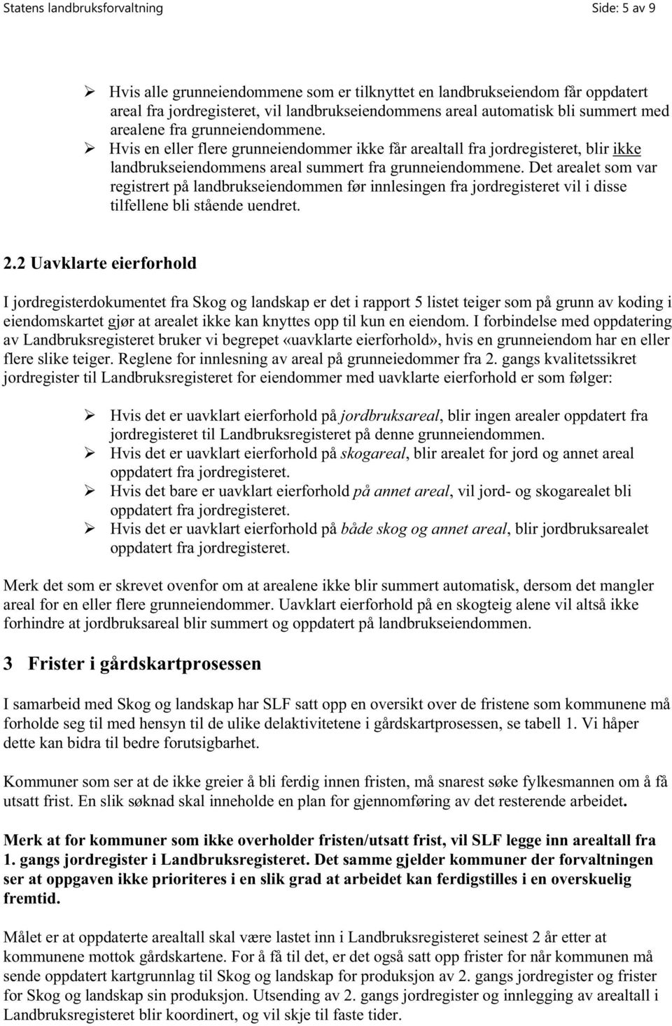 Det arealet som var registrert på landbrukseiendommen før innlesingen fra jordregisteret vil i disse tilfellene bli stående uendret. 2.