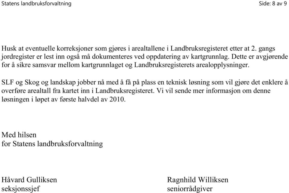 Dette er avgjørende for å sikre samsvar mellom kartgrunnlaget og Landbruksregisterets arealopplysninger.