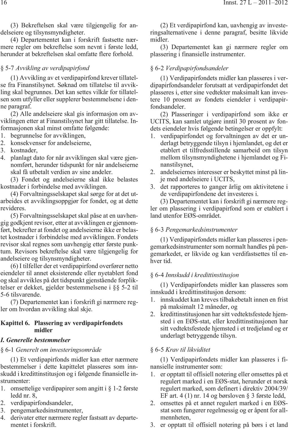 5-7 Avvikling av verdipapirfond (1) Avvikling av et verdipapirfond krever tillatelse fra Finanstilsynet. Søknad om tillatelse til avvikling skal begrunnes.