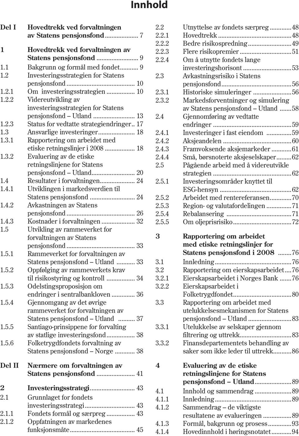 .. 10 Videreutvikling av investeringsstrategien for Statens pensjonsfond Utland... 13 Status for vedtatte strategiendringer.. 17 Ansvarlige investeringer.