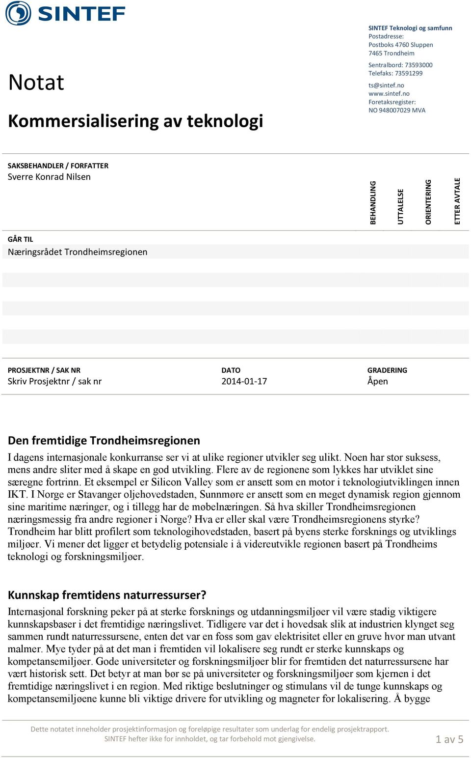 no Foretaksregister: NO 948007029 MVA SAKSBEHANDLER / FORFATTER Sverre Konrad Nilsen BEHANDLING UTTALELSE ORIENTERING ETTER AVTALE GÅR TIL Næringsrådet Trondheimsregionen Skriv Prosjektnr / sak nr