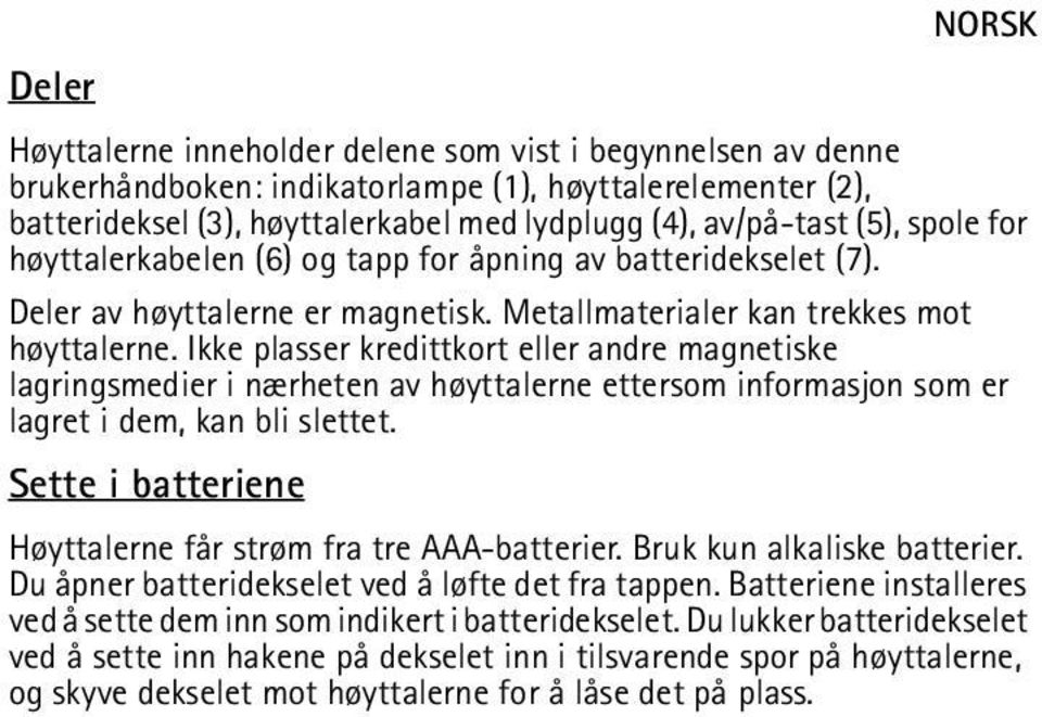 Ikke plasser kredittkort eller andre magnetiske lagringsmedier i nærheten av høyttalerne ettersom informasjon som er lagret i dem, kan bli slettet.