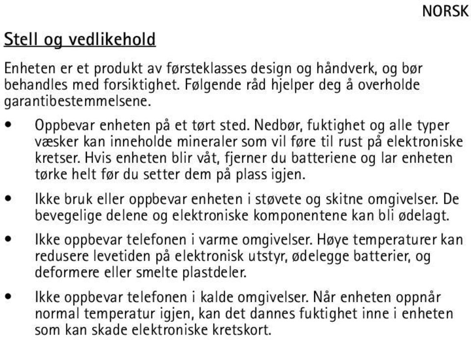 Hvis enheten blir våt, fjerner du batteriene og lar enheten tørke helt før du setter dem på plass igjen. Ikke bruk eller oppbevar enheten i støvete og skitne omgivelser.