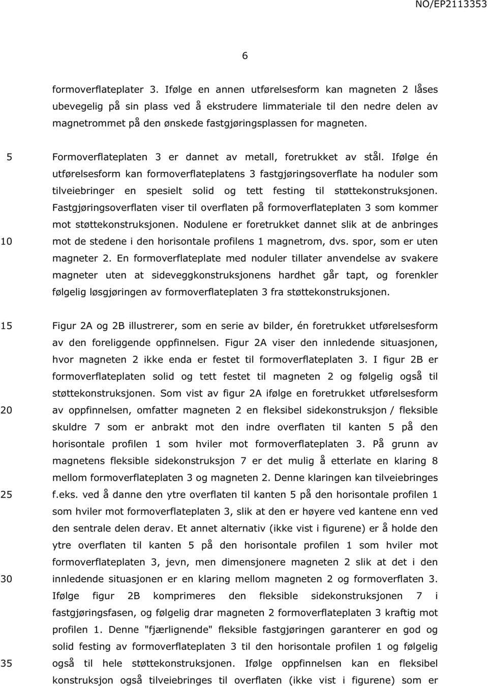 Formoverflateplaten 3 er dannet av metall, foretrukket av stål.