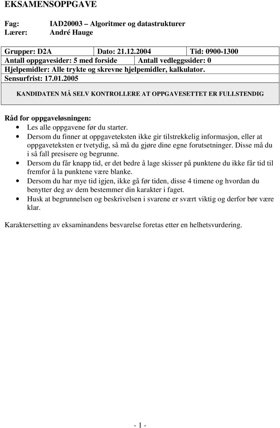 2005 KANDIDATEN MÅ SELV KONTROLLERE AT OPPGAVESETTET ER FULLSTENDIG Råd for oppgaveløsningen: Les alle oppgavene før du starter.