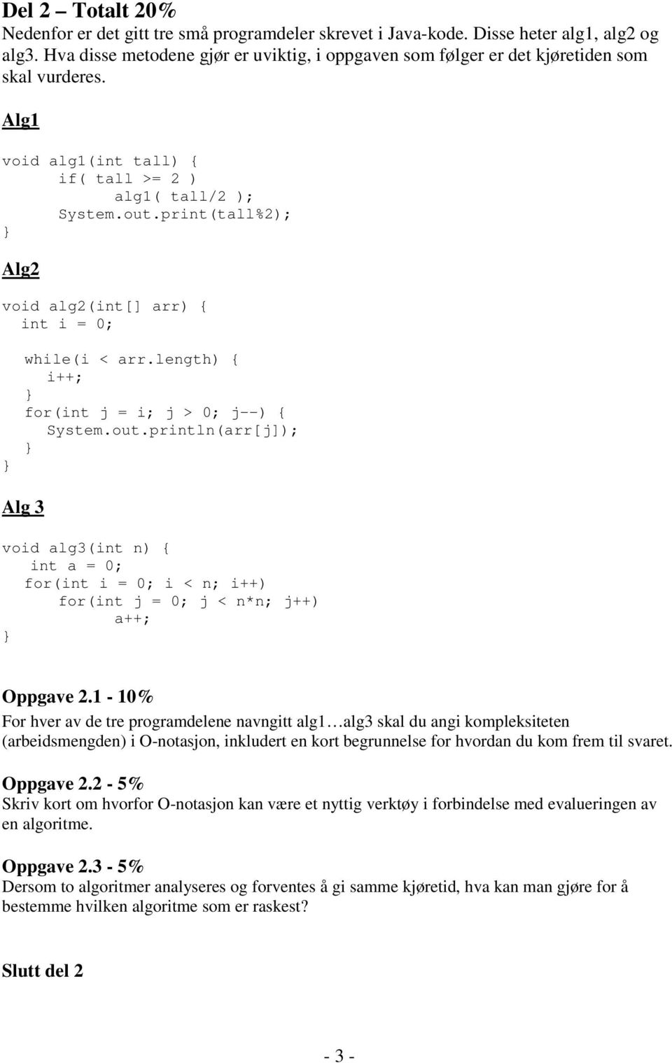 print(tall%2); Alg2 void alg2(int[] arr) { int i = 0; while(i < arr.length) { i++; for(int j = i; j > 0; j--) { System.out.