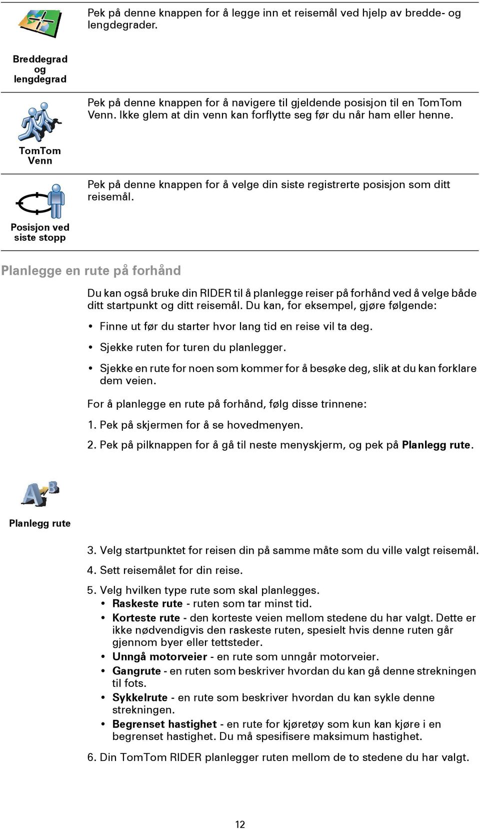 Posisjon ved siste stopp Planlegge en rute på forhånd Du kan også bruke din RIDER til å planlegge reiser på forhånd ved å velge både ditt startpunkt og ditt reisemål.