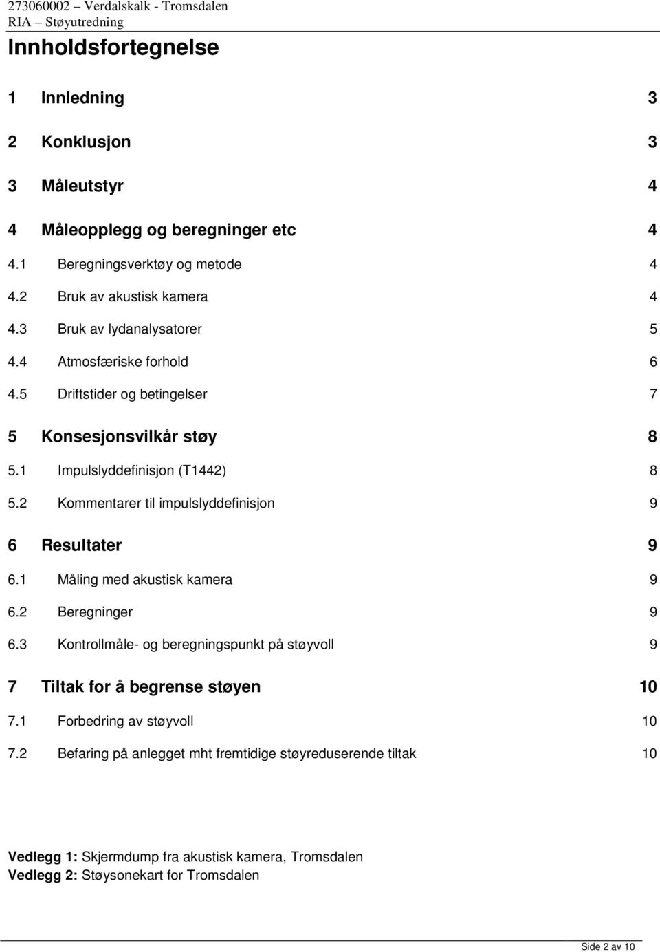 2 Kommentarer til impulslyddefinisjon 9 6 Resultater 9 6.1 Måling med akustisk kamera 9 6.2 Beregninger 9 6.