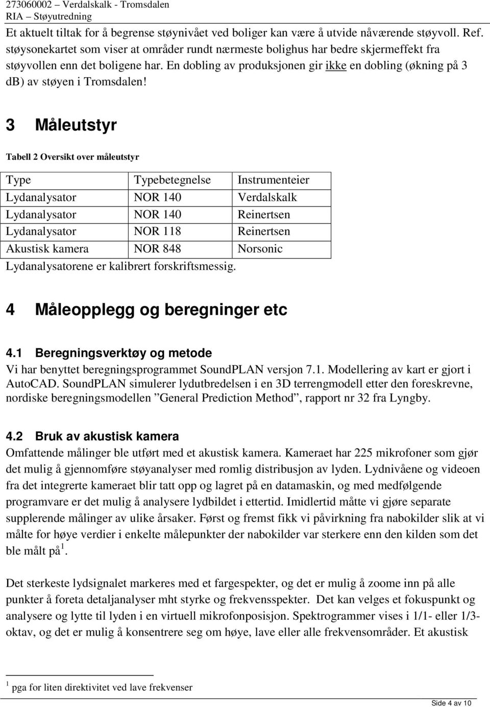 En dobling av produksjonen gir ikke en dobling (økning på 3 db) av støyen i Tromsdalen!