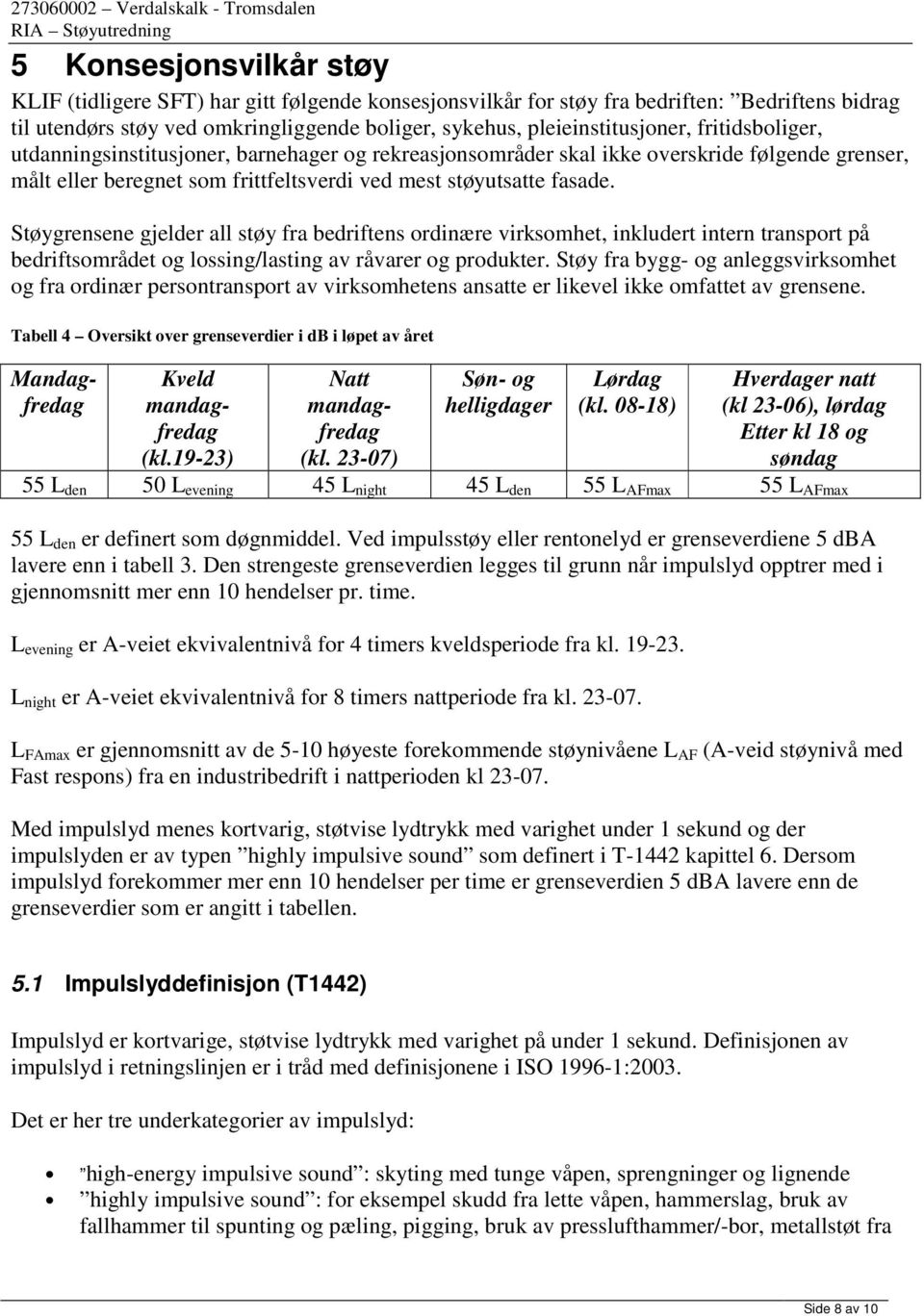 Støygrensene gjelder all støy fra bedriftens ordinære virksomhet, inkludert intern transport på bedriftsområdet og lossing/lasting av råvarer og produkter.