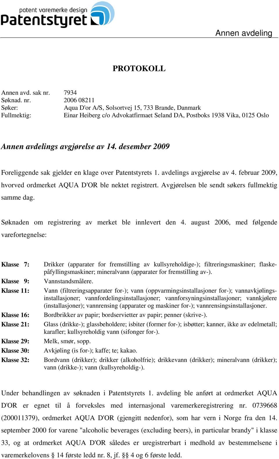 2006 08211 Søker: Aqua D'or A/S, Solsortvej 15, 733 Brande, Danmark Fullmektig: Einar Heiberg c/o Advokatfirmaet Seland DA, Postboks 1938 Vika, 0125 Oslo Annen avdelings avgjørelse av 14.