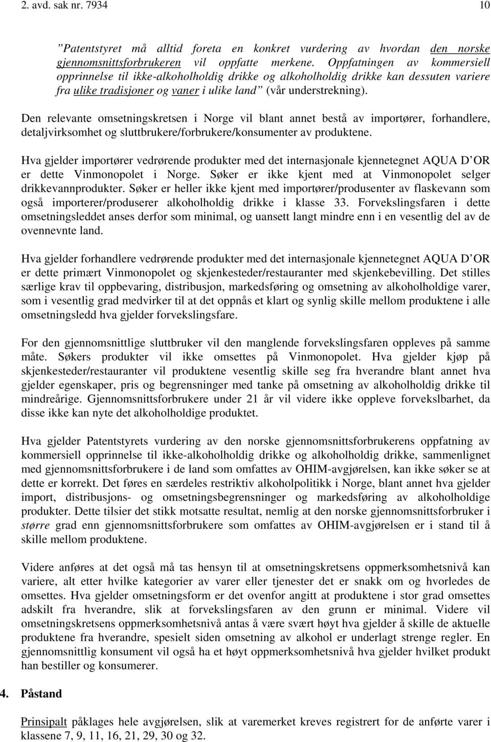 Den relevante omsetningskretsen i Norge vil blant annet bestå av importører, forhandlere, detaljvirksomhet og sluttbrukere/forbrukere/konsumenter av produktene.