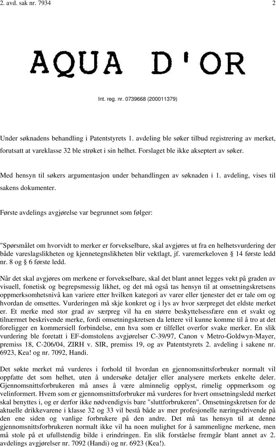 Med hensyn til søkers argumentasjon under behandlingen av søknaden i 1. avdeling, vises til sakens dokumenter.