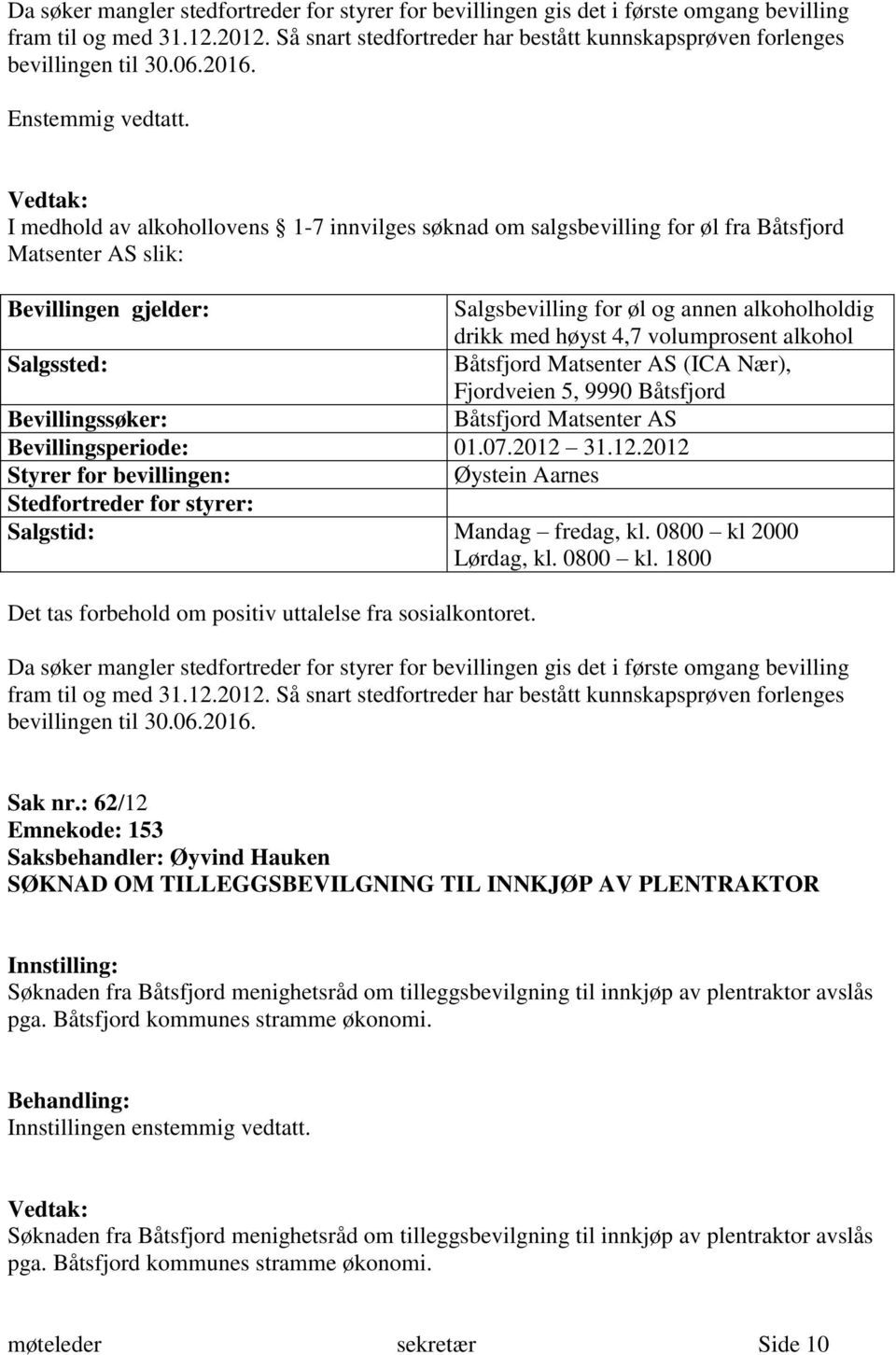 I medhold av alkohollovens 1-7 innvilges søknad om salgsbevilling for øl fra Båtsfjord Matsenter AS slik: Bevillingen gjelder: Salgsbevilling for øl og annen alkoholholdig drikk med høyst 4,7