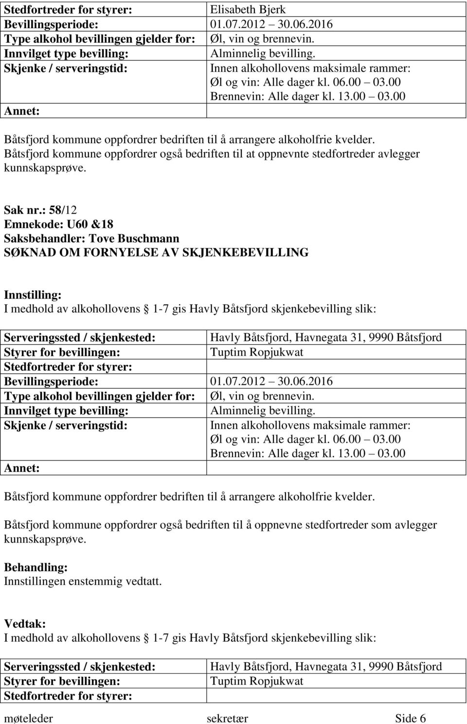 Båtsfjord, Havnegata 31, 9990 Båtsfjord Tuptim Ropjukwat Båtsfjord kommune oppfordrer også bedriften til å oppnevne stedfortreder som avlegger kunnskapsprøve.