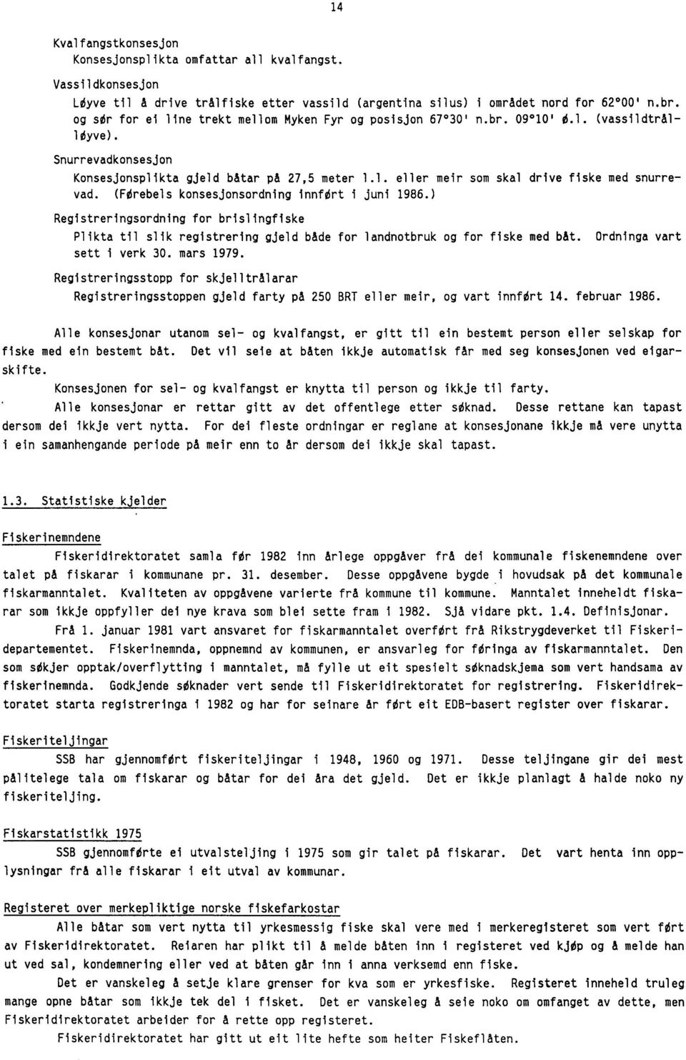 (Fdrebels konsesjonsordning innfort i juni 1986.) Registreringsordning for brislingfiske Plikta til slik registrering gjeld bade for landnotbruk og for fiske med bat. Ordninga vart sett i verk 30.