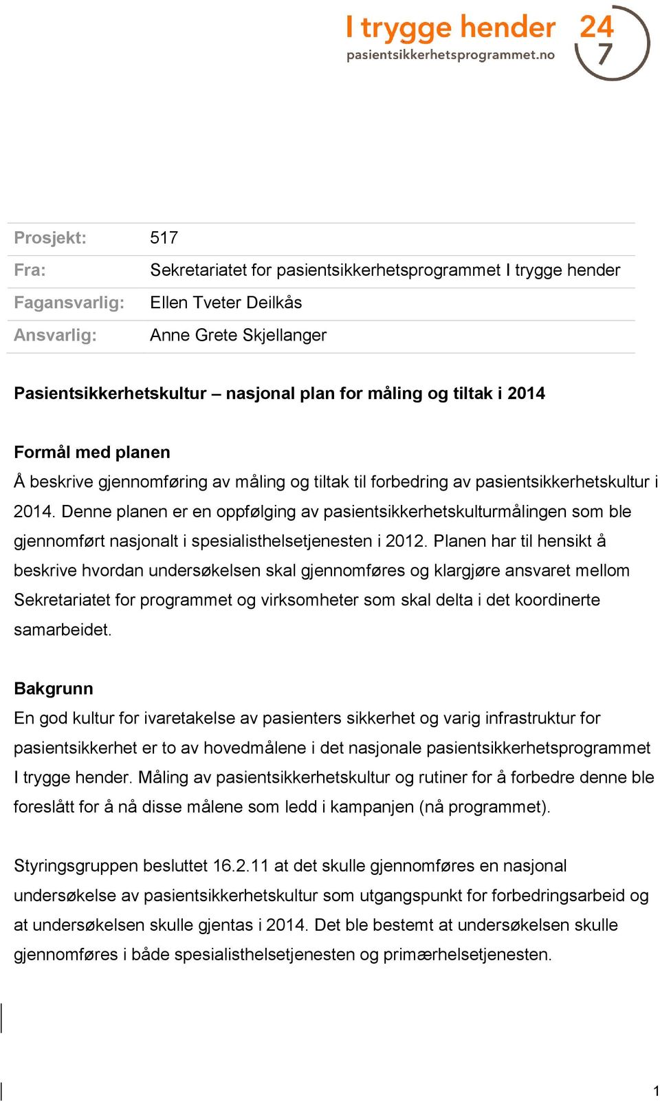 Denne planen er en oppfølging av pasientsikkerhetskulturmålingen som ble gjennomført nasjonalt i spesialisthelsetjenesten i 2012.