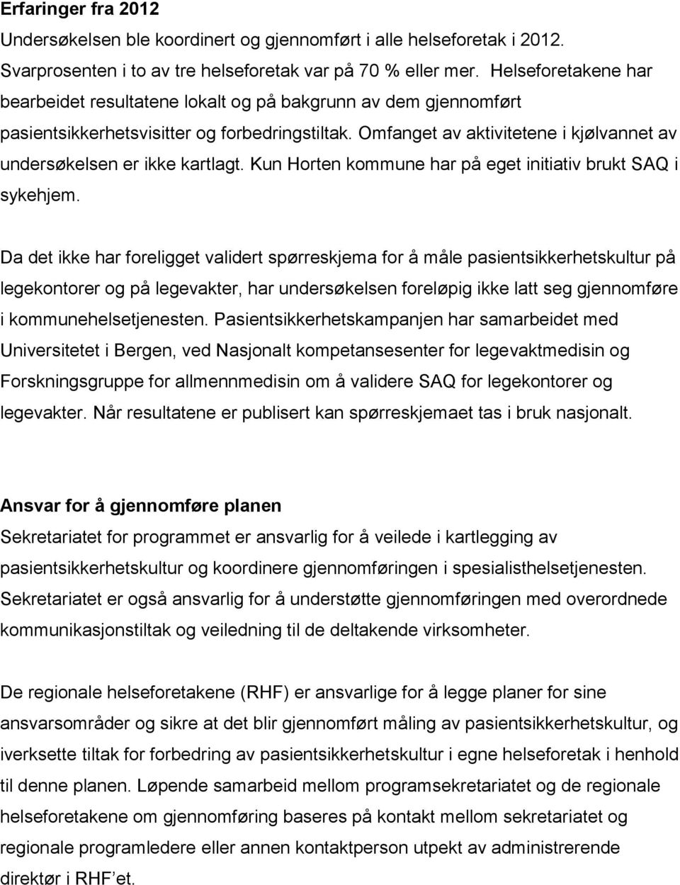 Omfanget av aktivitetene i kjølvannet av undersøkelsen er ikke kartlagt. Kun Horten kommune har på eget initiativ brukt SAQ i sykehjem.