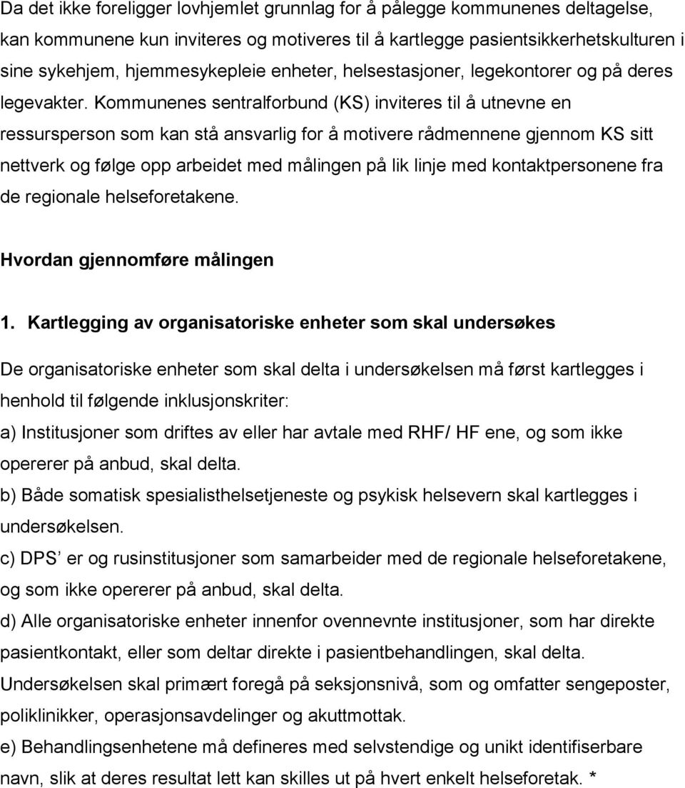 Kommunenes sentralforbund (KS) inviteres til å utnevne en ressursperson som kan stå ansvarlig for å motivere rådmennene gjennom KS sitt nettverk og følge opp arbeidet med målingen på lik linje med