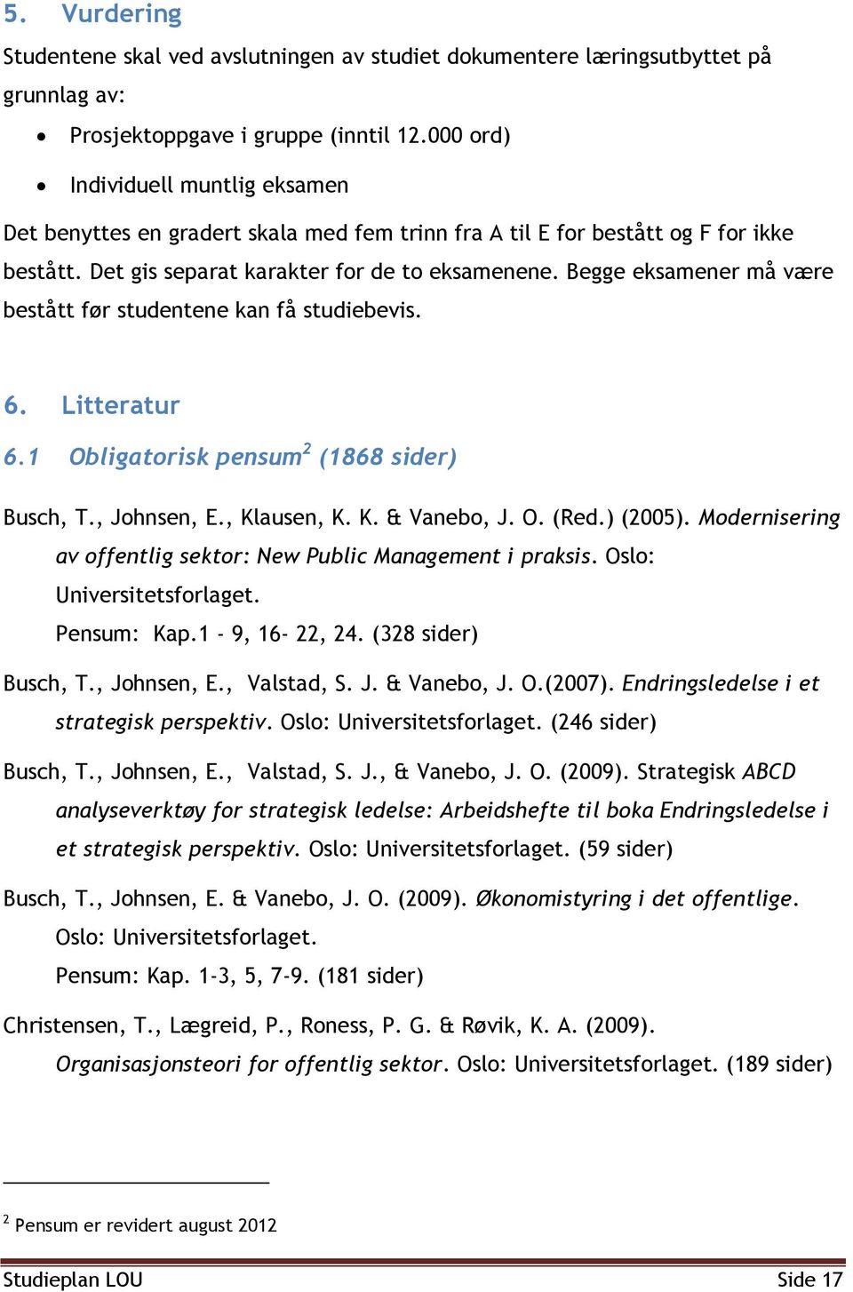 Begge eksamener må være bestått før studentene kan få studiebevis. 6. Litteratur 6.1 Obligatorisk pensum 2 (1868 sider) Busch, T., Johnsen, E., Klausen, K. K. & Vanebo, J. O. (Red.) (2005).