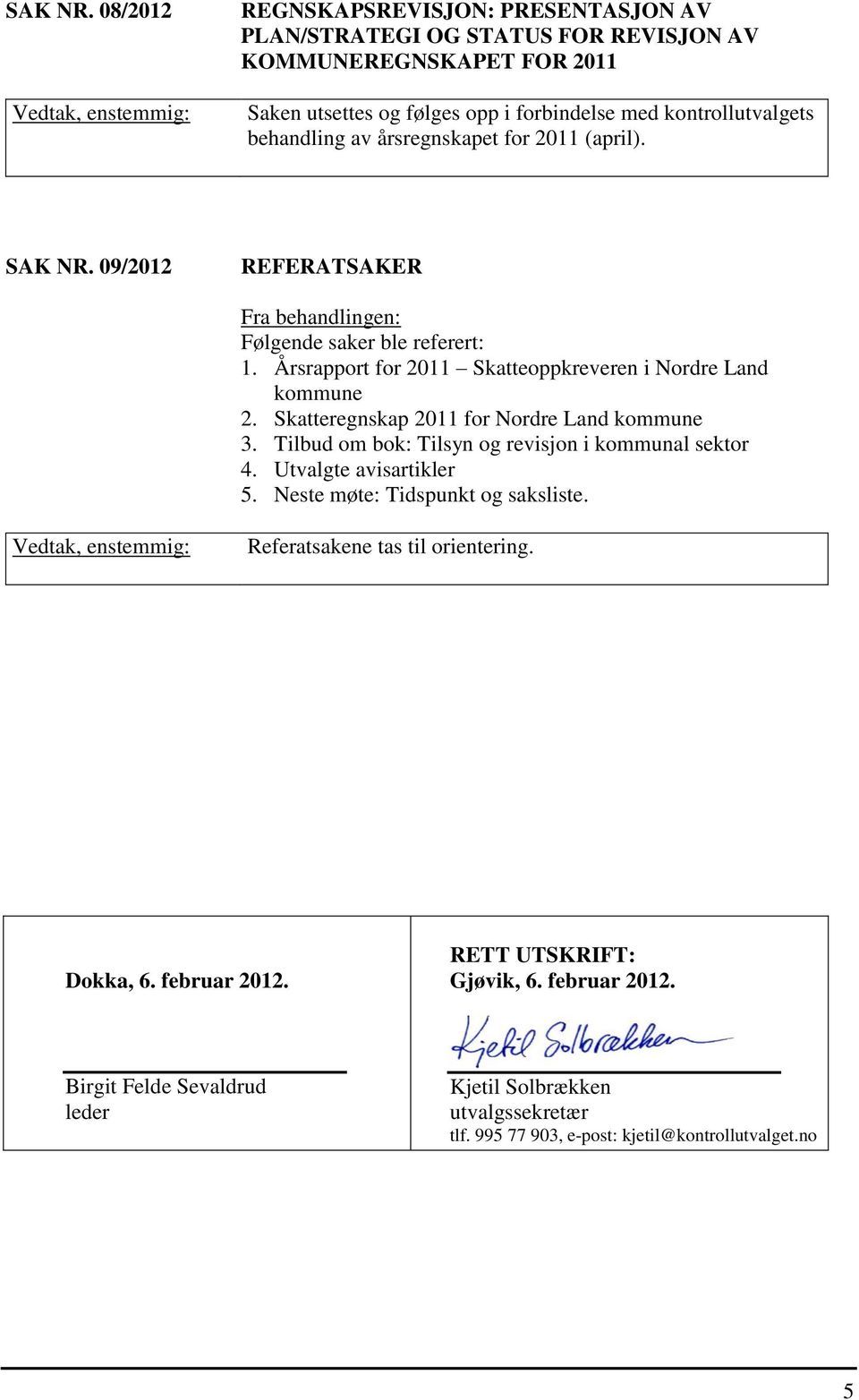 behandling av årsregnskapet for 2011 (april).  09/2012 REFERATSAKER Følgende saker ble referert: 1. Årsrapport for 2011 Skatteoppkreveren i Nordre Land kommune 2.