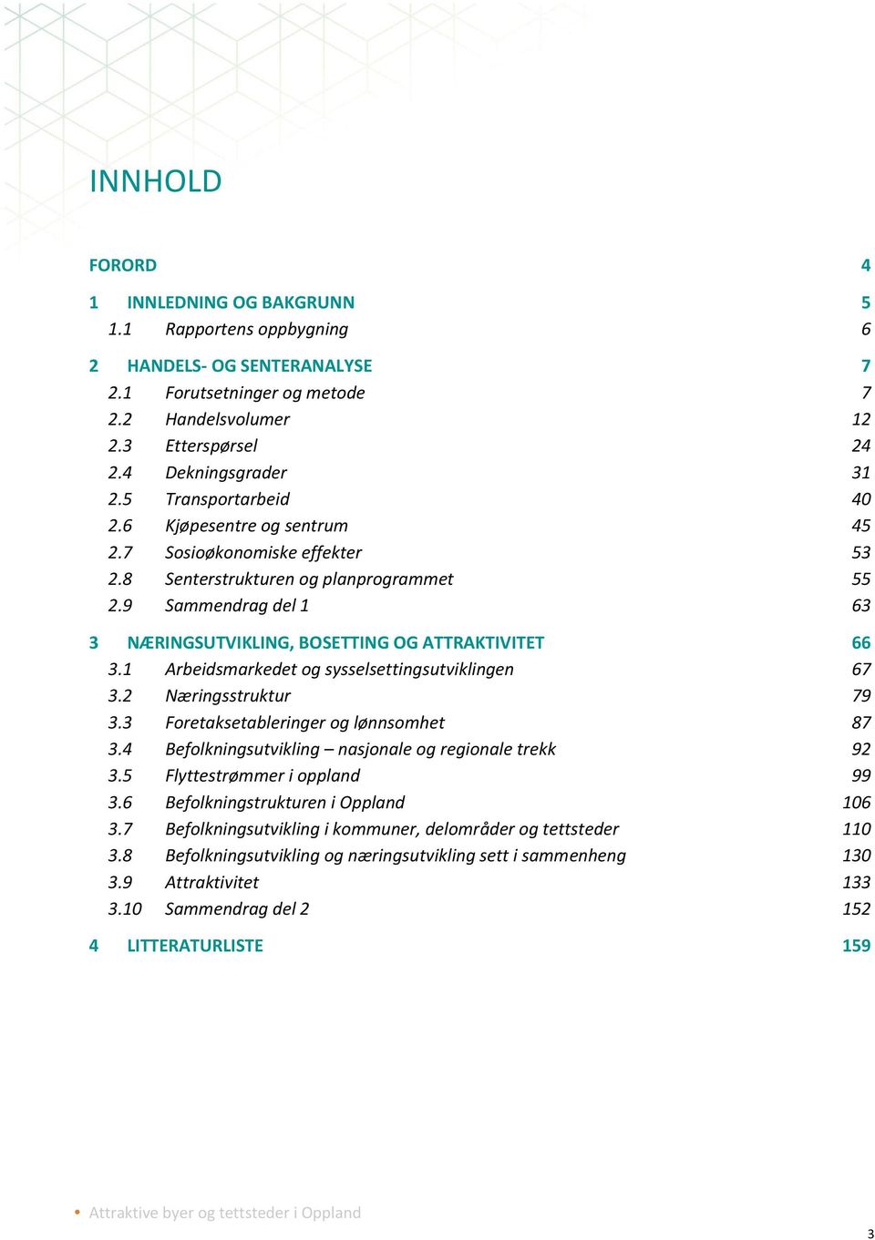 9 Sammendrag del 1 63 3 NÆRINGSUTVIKLING, BOSETTING OG ATTRAKTIVITET 66 3.1 Arbeidsmarkedet og sysselsettingsutviklingen 67 3.2 Næringsstruktur 79 3.3 Foretaksetableringer og lønnsomhet 87 3.