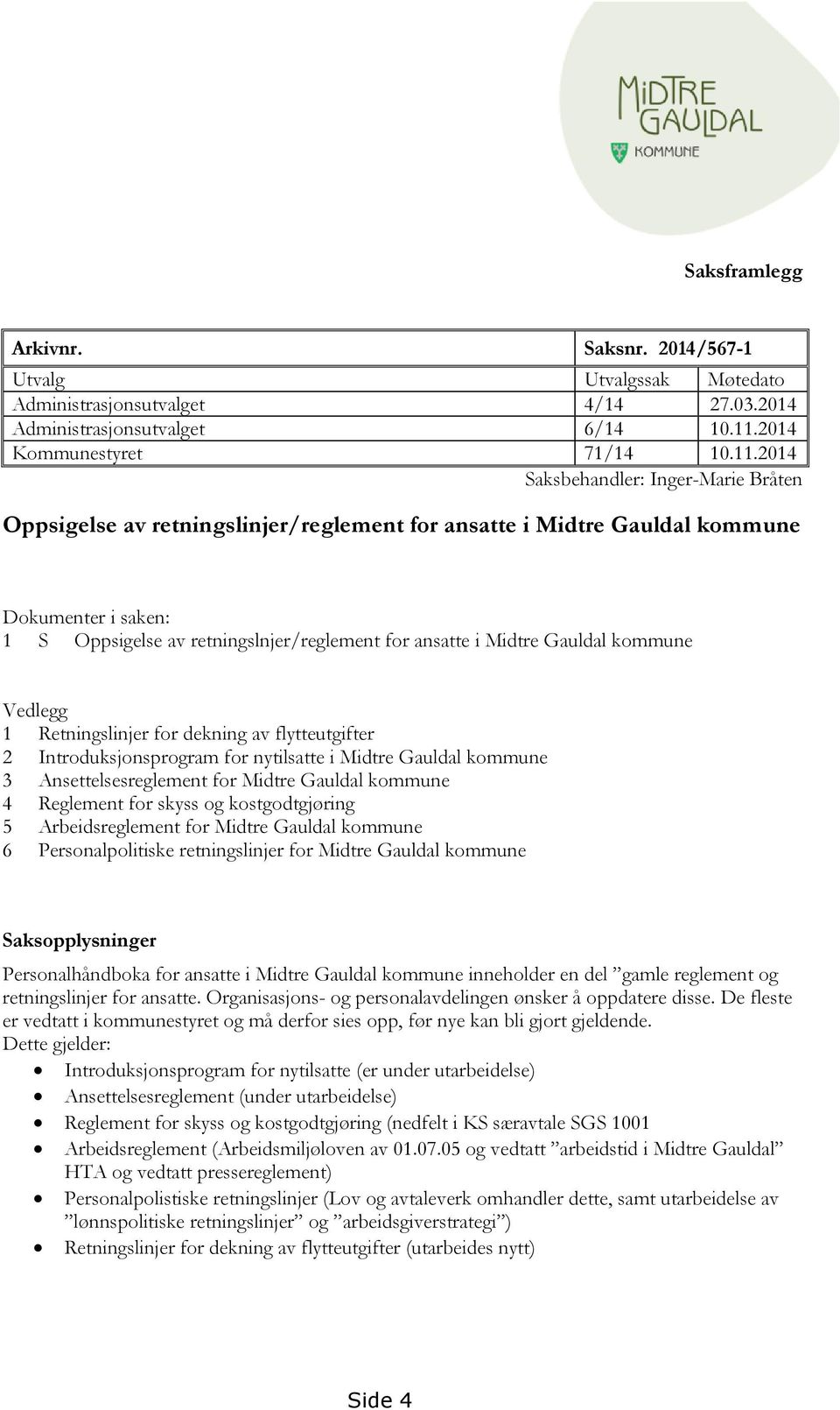 2014 Saksbehandler: Inger-Marie Bråten Oppsigelse av retningslinjer/reglement for ansatte i Midtre Gauldal kommune Dokumenter i saken: 1 S Oppsigelse av retningslnjer/reglement for ansatte i Midtre