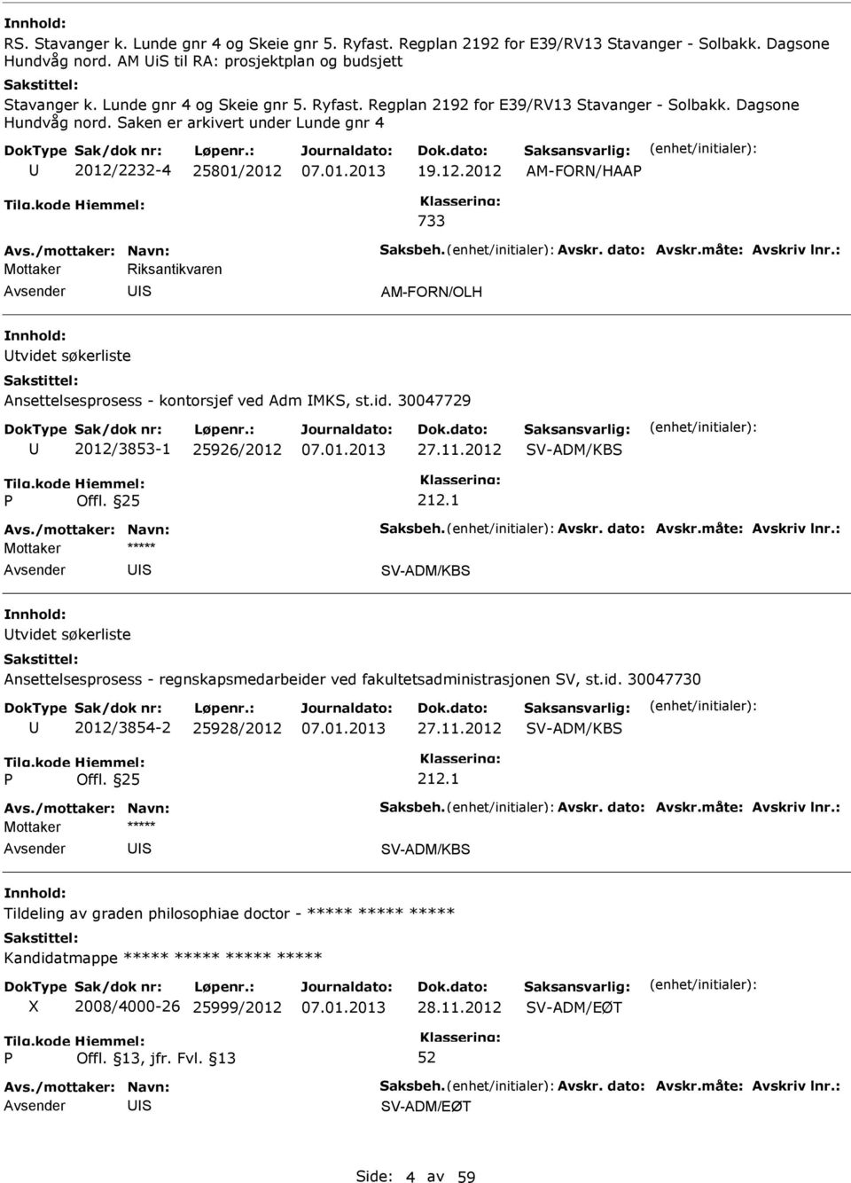 1 V-ADM/KB tvidet søkerliste Ansettelsesprosess - regnskapsmedarbeider ved fakultetsadministrasjonen V, st.id. 30047730 2012/3854-2 25928/2012 27.11.2012 V-ADM/KB Offl. 25 212.