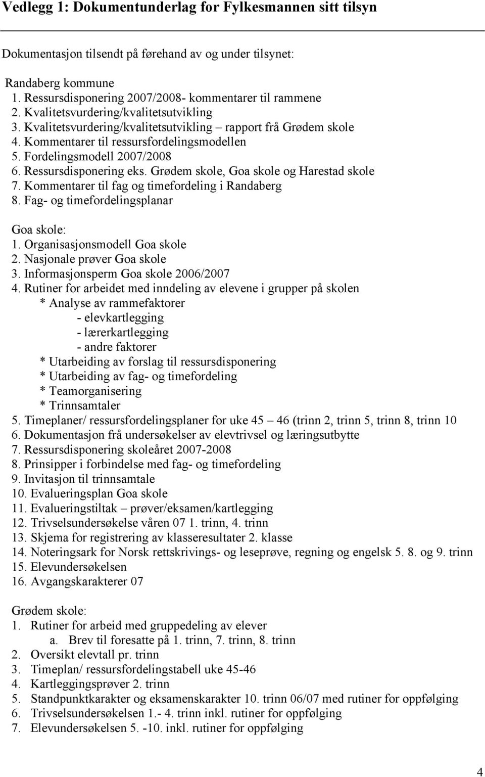 Ressursdisponering eks. Grødem skole, Goa skole og Harestad skole 7. Kommentarer til fag og timefordeling i Randaberg 8. Fag- og timefordelingsplanar Goa skole: 1. Organisasjonsmodell Goa skole 2.