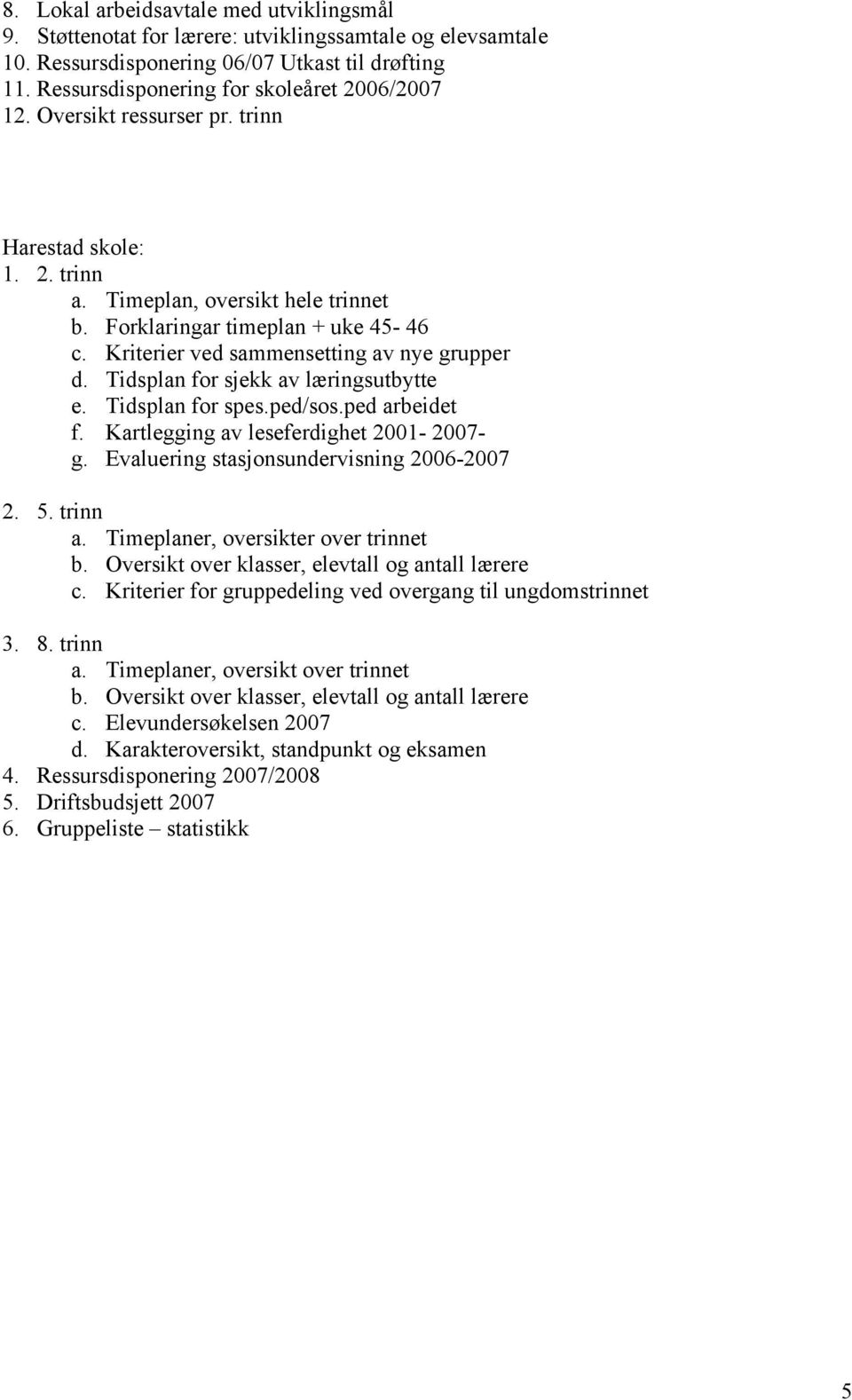 Tidsplan for sjekk av læringsutbytte e. Tidsplan for spes.ped/sos.ped arbeidet f. Kartlegging av leseferdighet 2001-2007- g. Evaluering stasjonsundervisning 2006-2007 2. 5. trinn a.