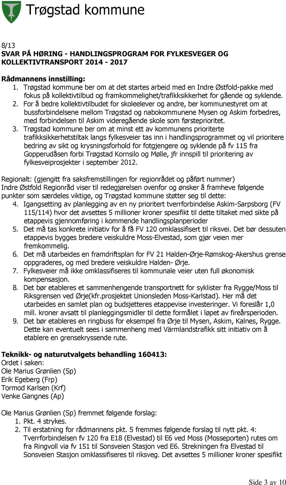 For å bedre kollektivtilbudet for skoleelever og andre, ber kommunestyret om at bussforbindelsene mellom Trøgstad og nabokommunene Mysen og Askim forbedres, med forbindelsen til Askim videregående