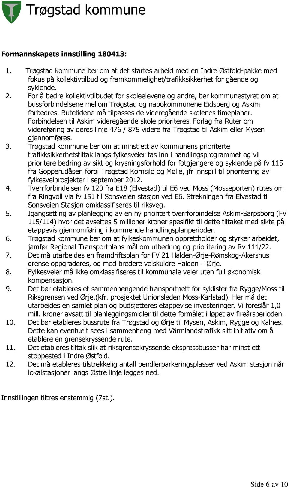 Rutetidene må tilpasses de videregående skolenes timeplaner. Forbindelsen til Askim videregående skole prioriteres.