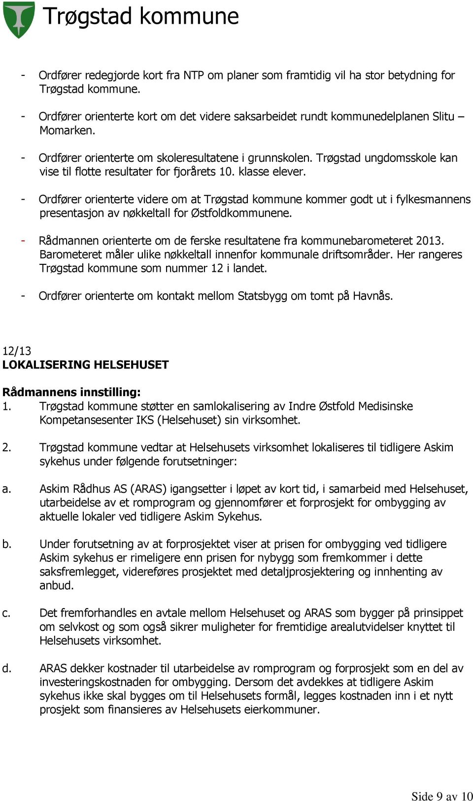 - Ordfører orienterte videre om at Trøgstad kommune kommer godt ut i fylkesmannens presentasjon av nøkkeltall for Østfoldkommunene.