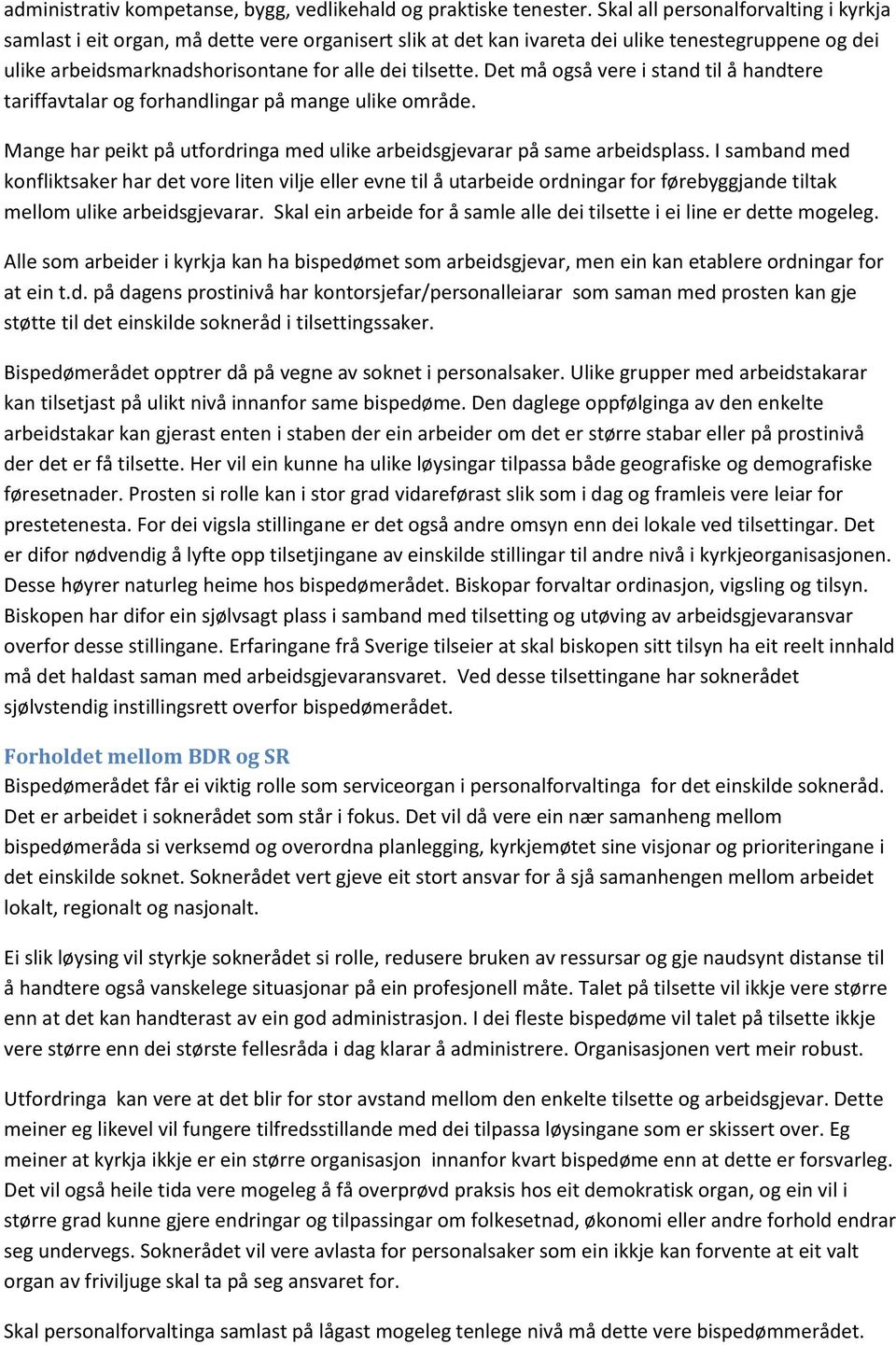 Det må også vere i stand til å handtere tariffavtalar og forhandlingar på mange ulike område. Mange har peikt på utfordringa med ulike arbeidsgjevarar på same arbeidsplass.