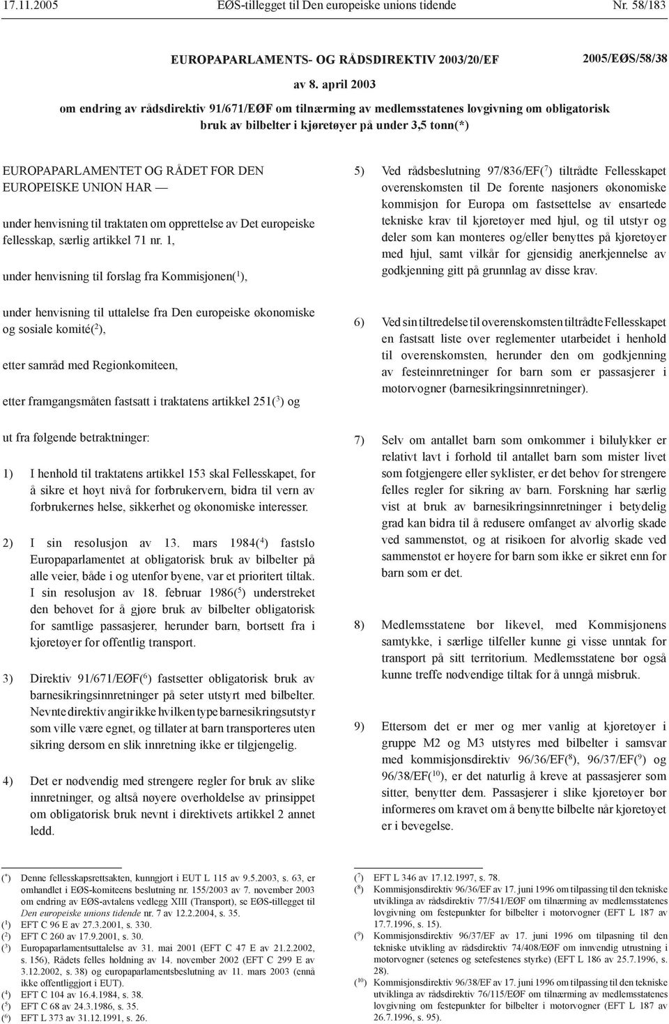 EUROPEISKE UNION HAR under henvisning til traktaten om opprettelse av Det europeiske fellesskap, særlig artikkel 71 nr.