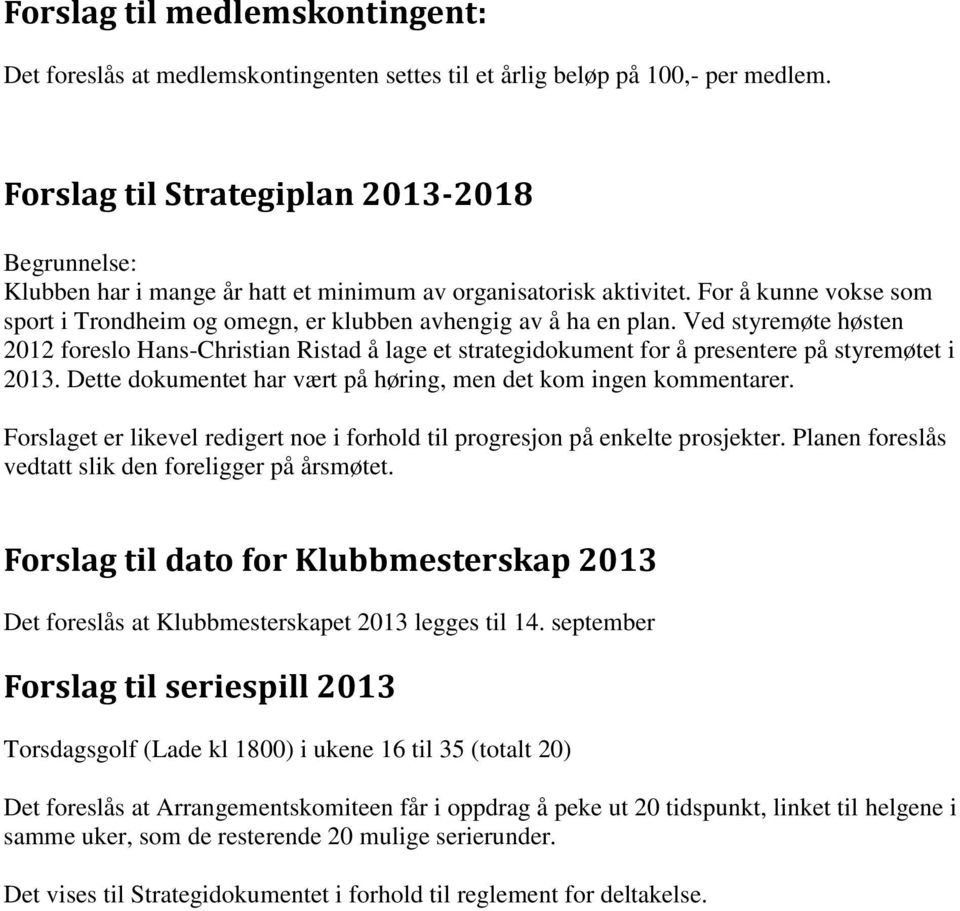 For å kunne vokse som sport i Trondheim og omegn, er klubben avhengig av å ha en plan.