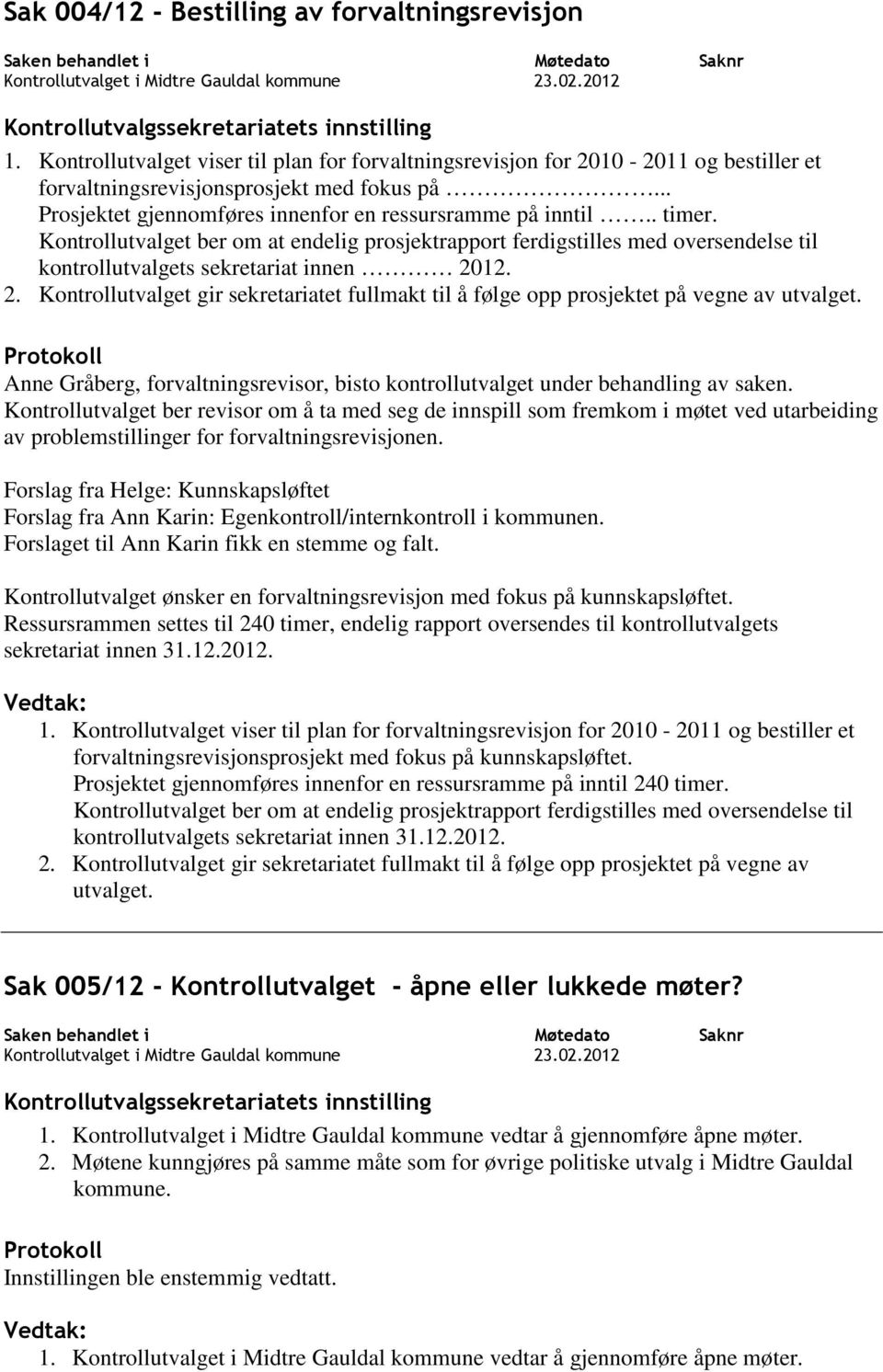 2. Kontrollutvalget gir sekretariatet fullmakt til å følge opp prosjektet på vegne av utvalget. Anne Gråberg, forvaltningsrevisor, bisto kontrollutvalget under behandling av saken.