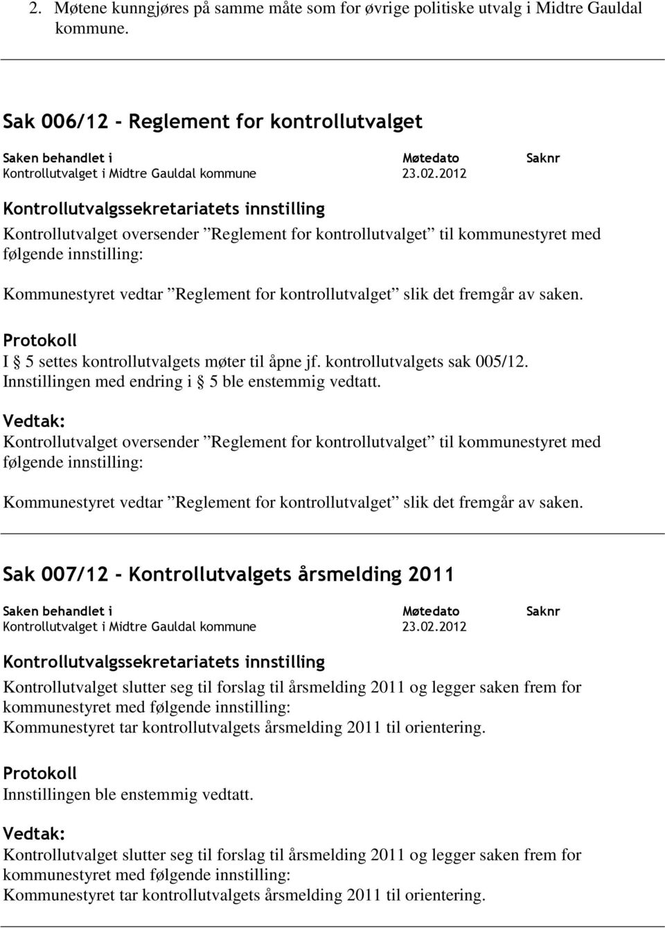 slik det fremgår av saken. I 5 settes kontrollutvalgets møter til åpne jf. kontrollutvalgets sak 005/12. Innstillingen med endring i 5 ble enstemmig vedtatt.