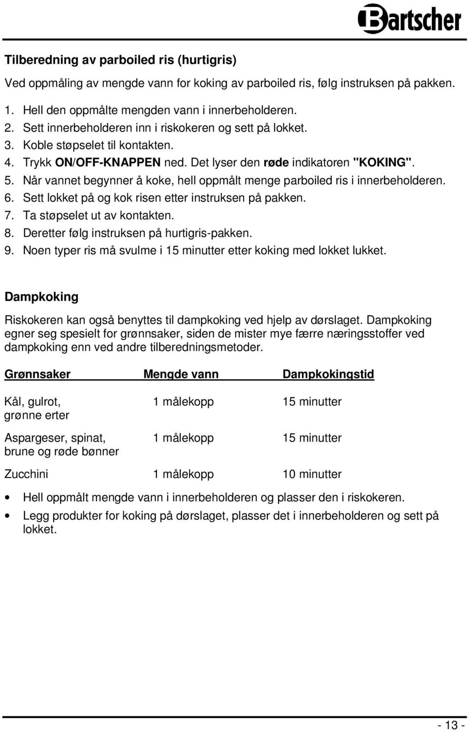 Når vannet begynner å koke, hell oppmålt menge parboiled ris i innerbeholderen. 6. Sett lokket på og kok risen etter instruksen på pakken. 7. Ta støpselet ut av kontakten. 8.