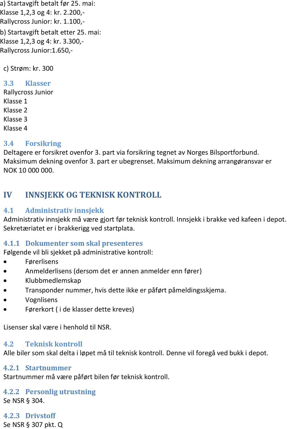 Maksimum dekning ovenfor 3. part er ubegrenset. Maksimum dekning arrangøransvar er NOK 10 000 000. IV INNSJEKK OG TEKNISK KONTROLL 4.