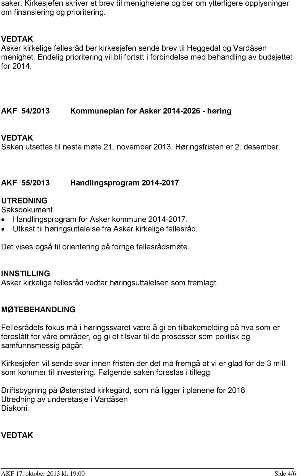 AKF 54/2013 Kommuneplan for Asker 2014-2026 - høring Saken utsettes til neste møte 21. november 2013. Høringsfristen er 2. desember.