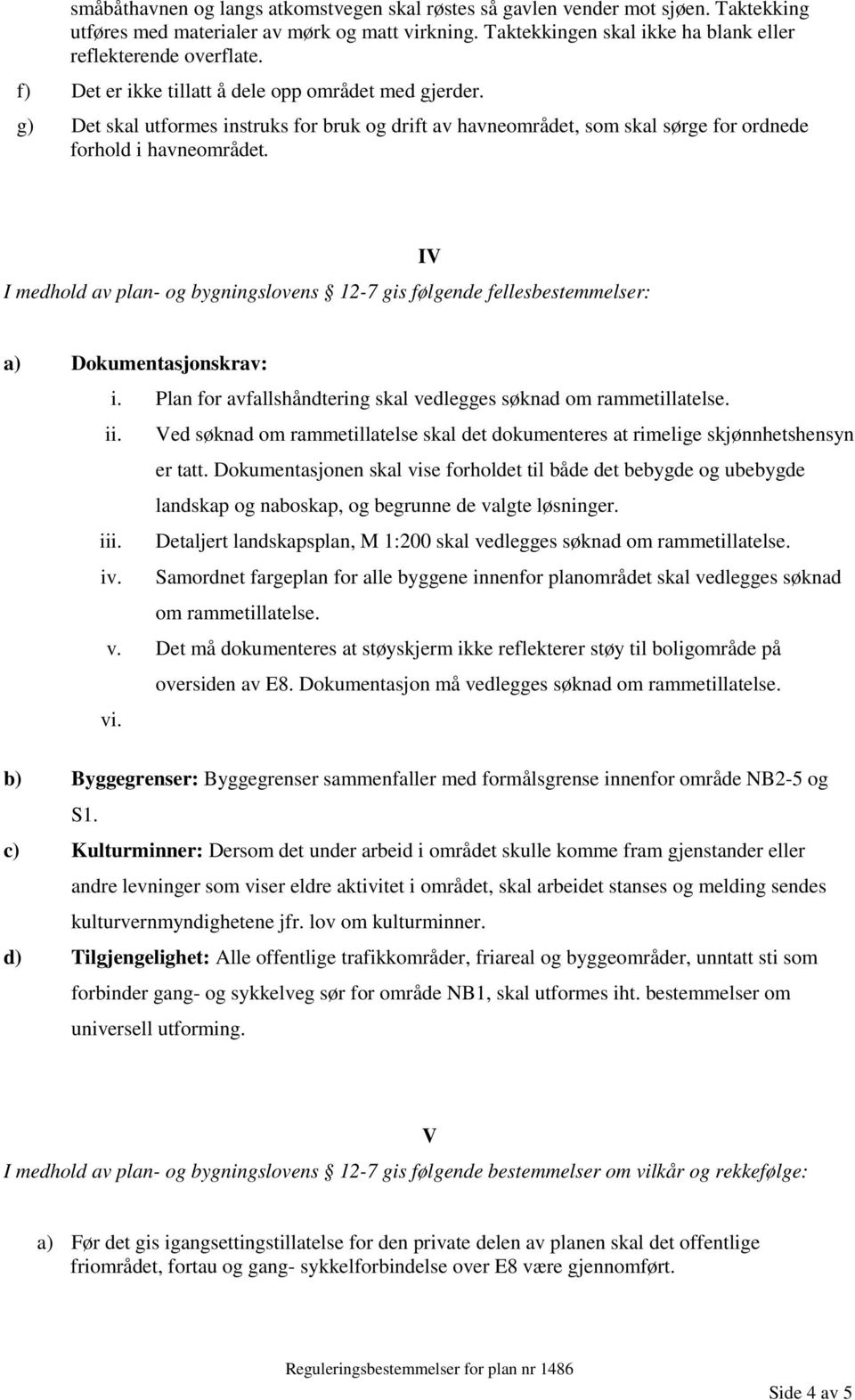 I medhold av plan- og bygningslovens 12-7 gis følgende fellesbestemmelser: IV a) Dokumentasjonskrav: i. Plan for avfallshåndtering skal vedlegges søknad om rammetillatelse. ii.